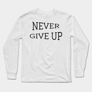 Never Give Up, positive and motivational typography, words, text, quote, inspiration Long Sleeve T-Shirt